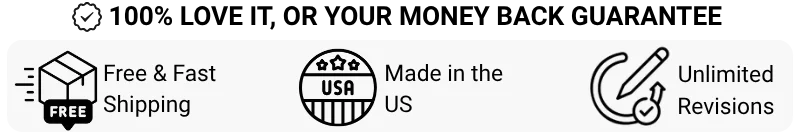 100% love it, or your money back guarantee - free & fast shipping, made in the US, unlimited revisions